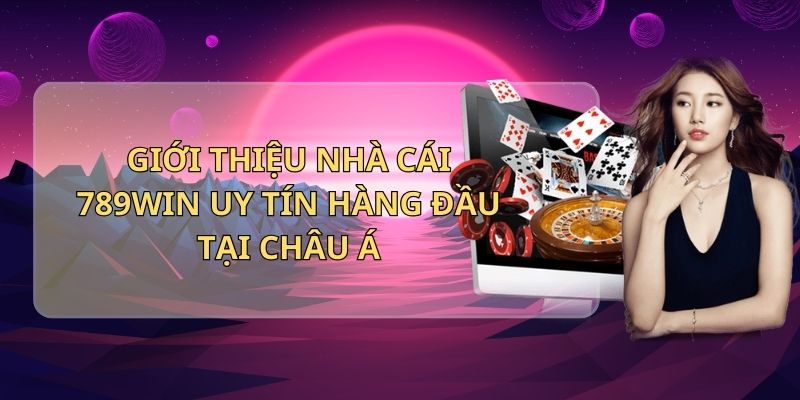 Giới thiệu nhà cái 789Win uy tín hàng đầu tại châu Á