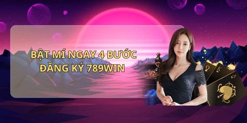 Bật mí ngay 4 bước đăng ký 789Win 