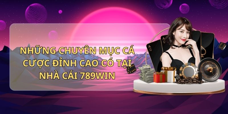 Những chuyên mục cá cược đỉnh cao có tại nhà cái 789Win