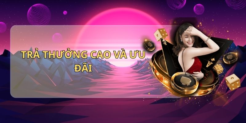 Trả thưởng cao và ưu đãi