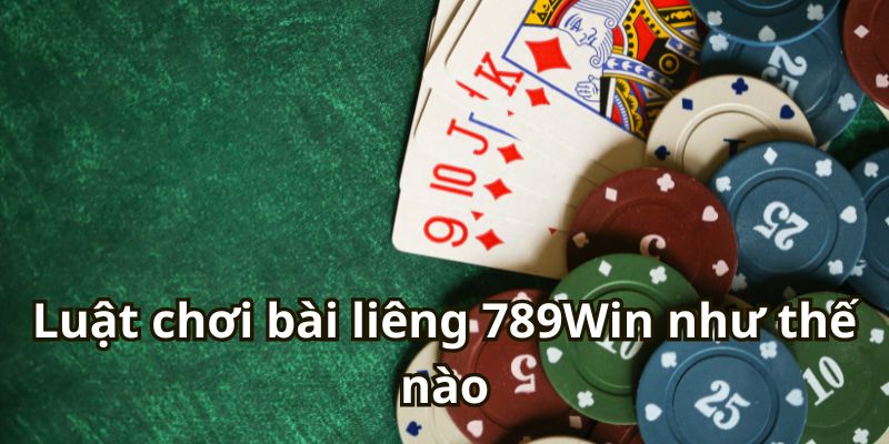 Luật chơi bài liêng 789Win như thế nào