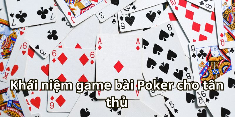 Khái niệm game bài Poker cho tân thủ