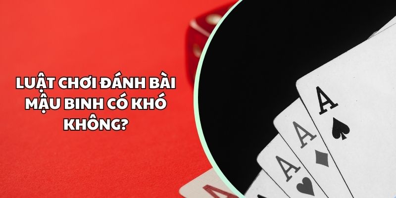 Luật chơi đánh bài mậu binh có khó không?