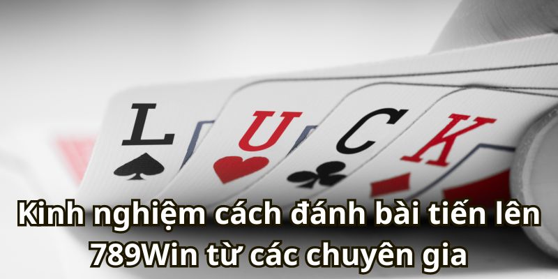 Kinh nghiệm cách đánh bài tiến lên 789Win từ các chuyên gia