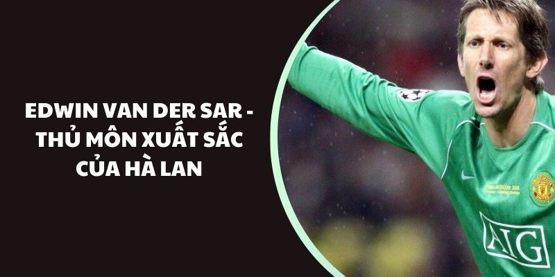 Edwin van der Sar - Thủ môn xuất sắc của Hà Lan