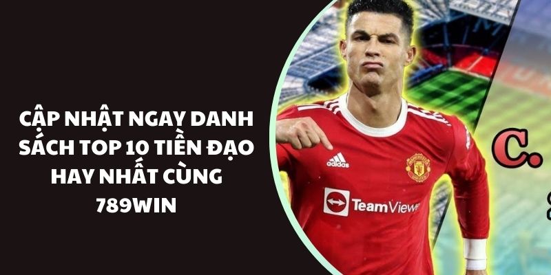 Cập nhật ngay danh sách top 10 tiền đạo hay nhất cùng 789Win