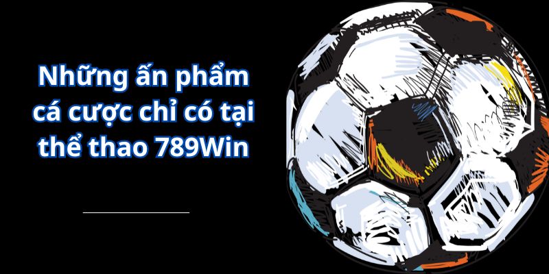 Những ấn phẩm cá cược chỉ có tại thể thao 789Win